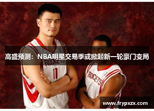高盛预测：NBA明星交易季或掀起新一轮豪门变局