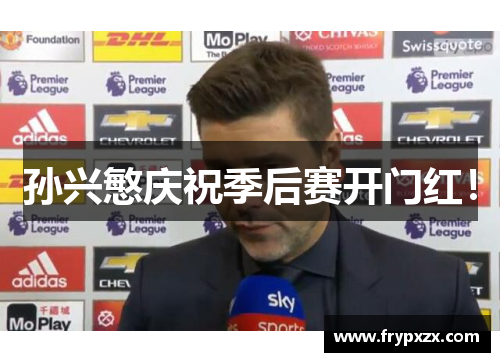 孙兴慜庆祝季后赛开门红！